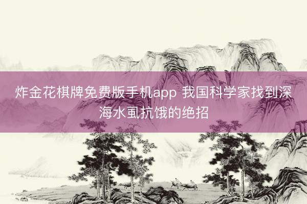 炸金花棋牌免费版手机app 我国科学家找到深海水虱抗饿的绝招