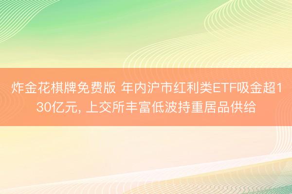 炸金花棋牌免费版 年内沪市红利类ETF吸